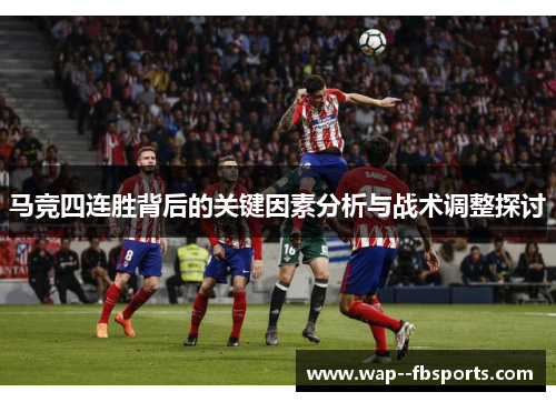 马竞四连胜背后的关键因素分析与战术调整探讨