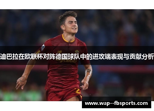 迪巴拉在欧联杯对阵德国球队中的进攻端表现与贡献分析